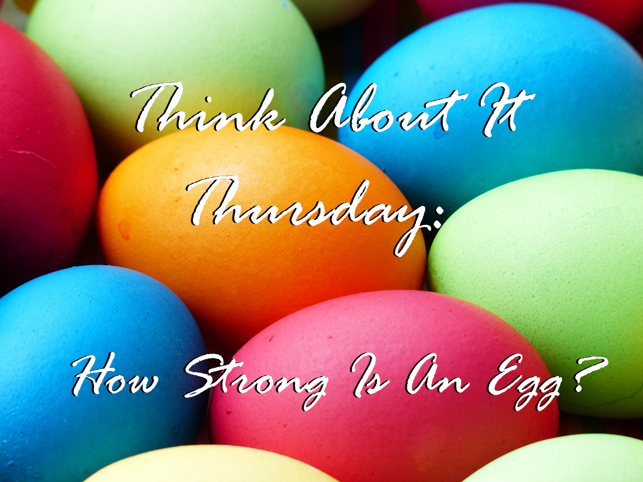 Think About It Thursday How Strong is An Egg?